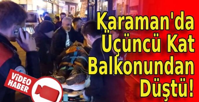 Karaman’da 3. Kat Balkonundan Düştü