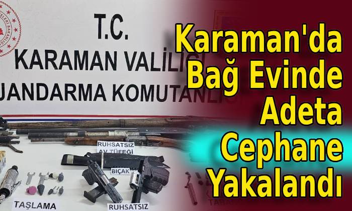 Karaman’da Bağ Evinde Adeta Cephane Yakalandı