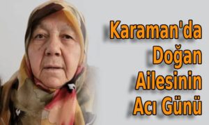 Karaman’da Doğan Ailesinin Acı Günü