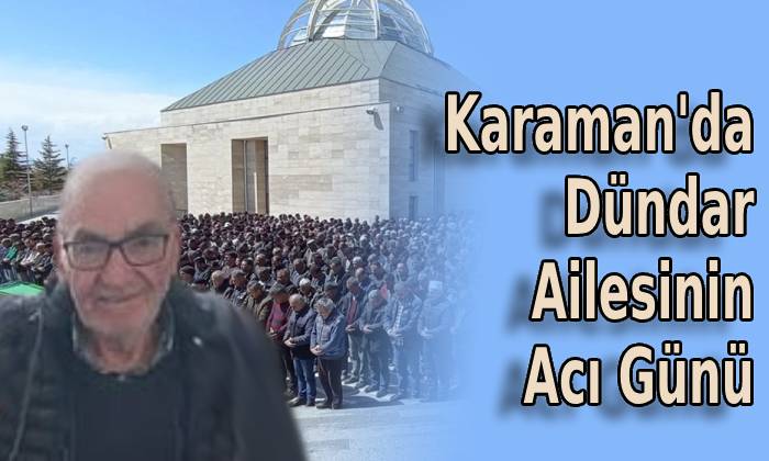 Karaman’da Dündar Ailesinin Acı Günü