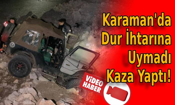 Karaman’da Dur İhtarına Uymadı Kaza Yaptı!