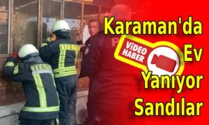 Karaman’da Ev Yanıyor Sandılar