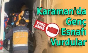 Karaman’da esnafı vurdular!