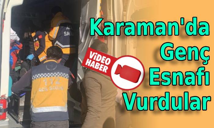 Karaman’da esnafı vurdular!