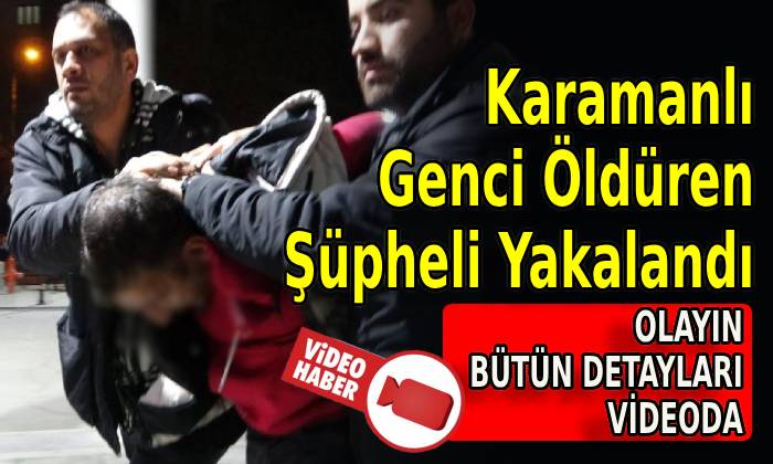 Karamanlı Genci Öldüren Şüpheli Yakalandı