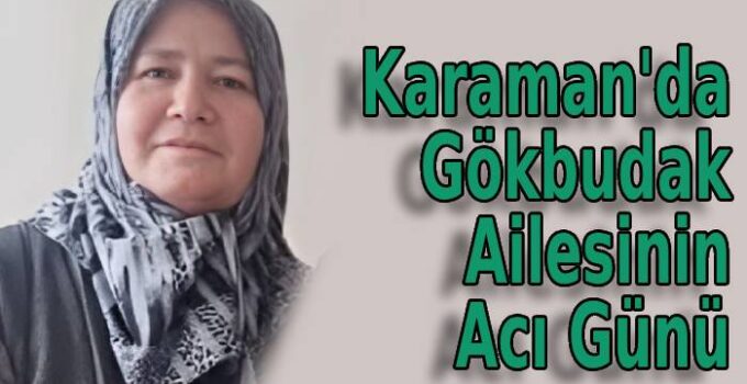 Karaman’da Gökbudak Ailesinin Acı Günü