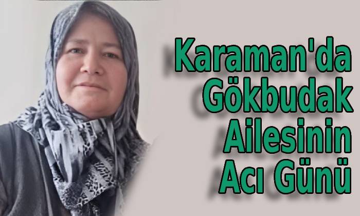 Karaman’da Gökbudak Ailesinin Acı Günü