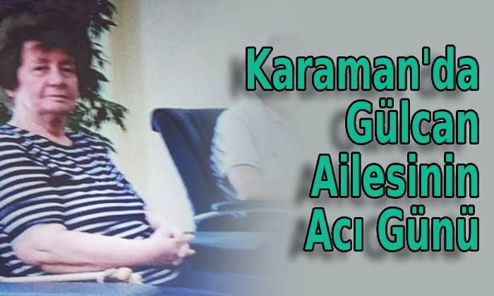 Karaman’da Gülcan Ailesinin Acı Günü