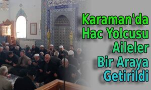 Karaman’da Hac Yolcusu Aileler Bir Araya Getirildi