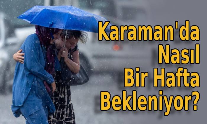 Karaman’da Nasıl Bir Hafta Bekleniyor?