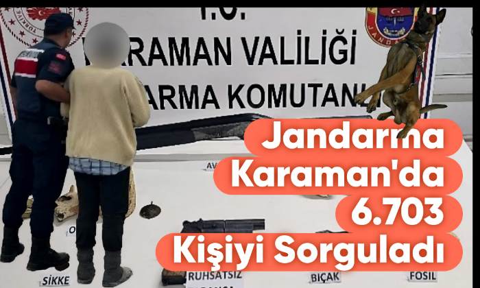 Karaman’da Jandarma 6 Bin Kişiyi Sorguladı