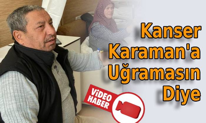 Kanser Karaman’a Uğramasın Diye