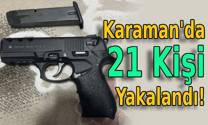 Karaman’da 21 Kişi Yakalandı!