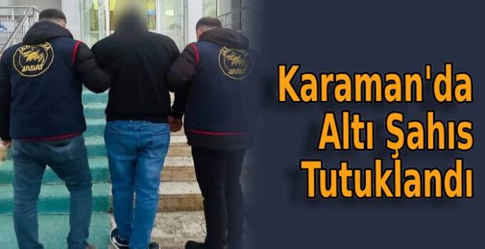 Karaman’da Altı Şahıs Tutuklandı