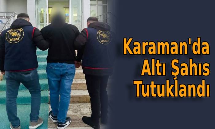 Karaman’da Altı Şahıs Tutuklandı