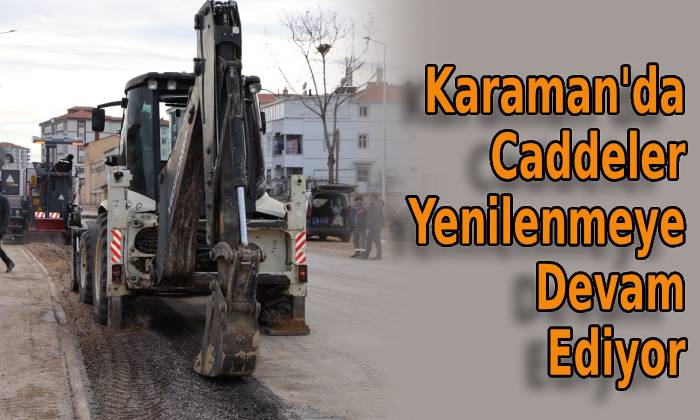 Karaman’da Caddeler Yenilenmeye Devam Ediyor