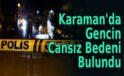 Karaman’da Gencin Cansız Bedeni Bulundu