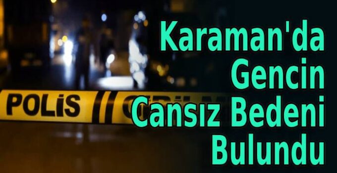 Karaman’da Gencin Cansız Bedeni Bulundu