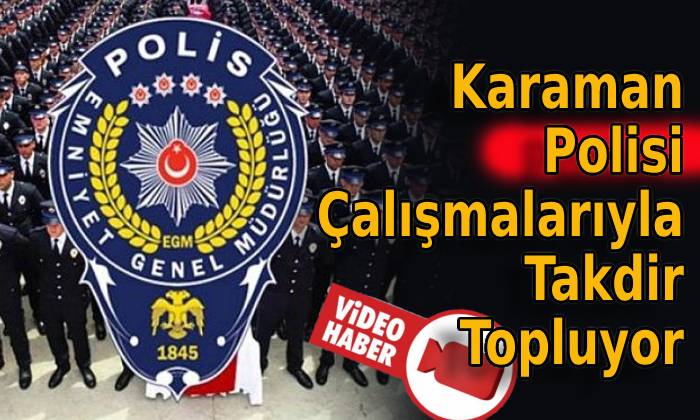 Karaman Polisi Çalışmalarıyla Takdir Topluyor