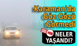 Karaman’da Göz Gözü Görmedi! Neler Yaşandı?