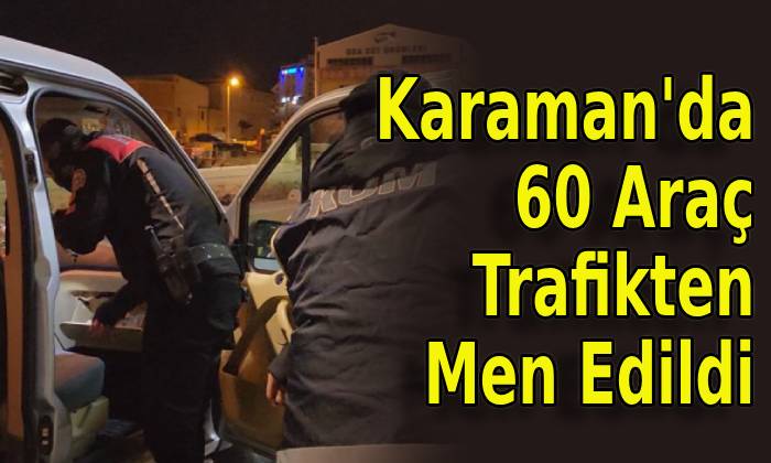 Karaman’da 60 Araç Trafikten Men Edildi