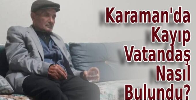 Karaman’da Kayıp Vatandaş Nasıl Bulundu?