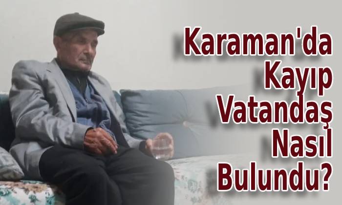 Karaman’da Kayıp Vatandaş Nasıl Bulundu?