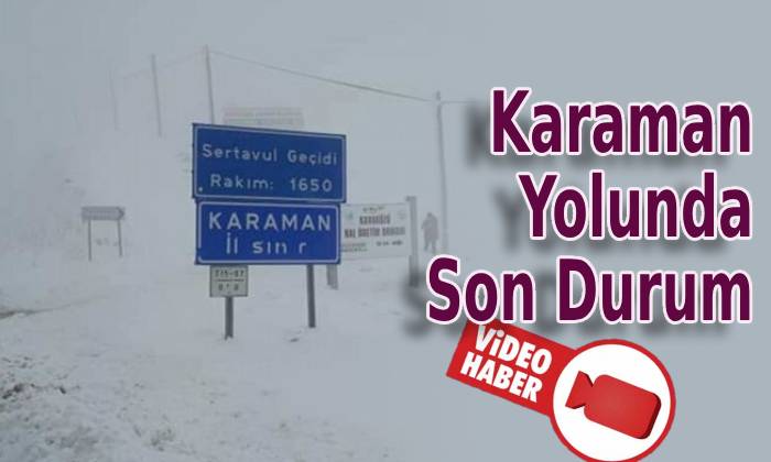 Karaman Yolunda Son Durum
