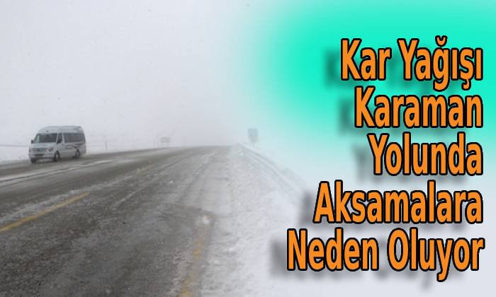 Kar Yağışı Karaman Yolunda Aksamalara Neden Oluyor