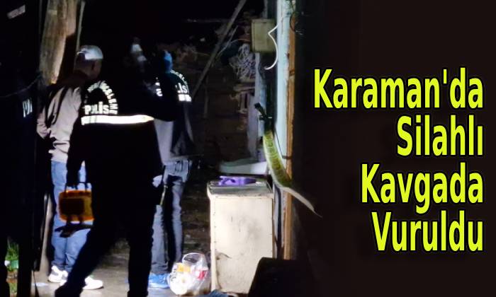 Karaman’da Silahlı Kavgada Vuruldu