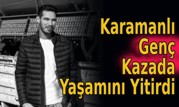 Karamanlı Genç Kazada Yaşamını Yitirdi