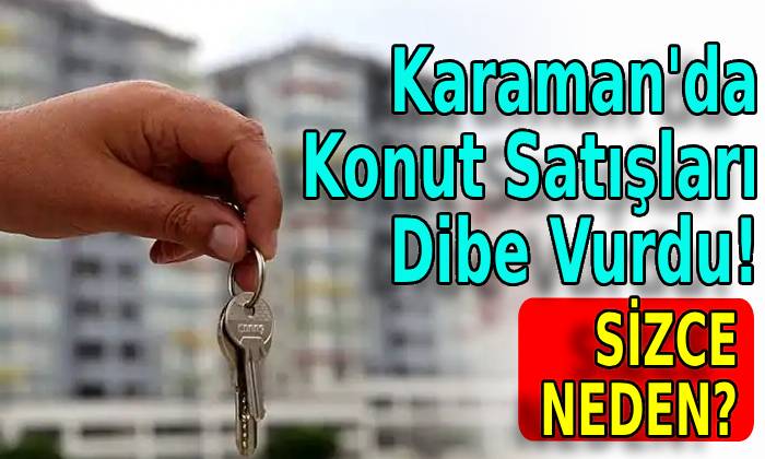 Karaman’da Konut Satışları Dibe Vuruyor!