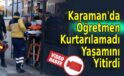 Karaman’da Öğretmen Kurtarılamadı! Yaşamını Yitirdi