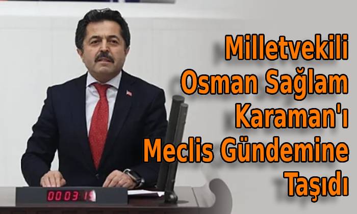 Milletvekili Osman Sağlam Karaman’ı Meclis Gündemine Taşıdı