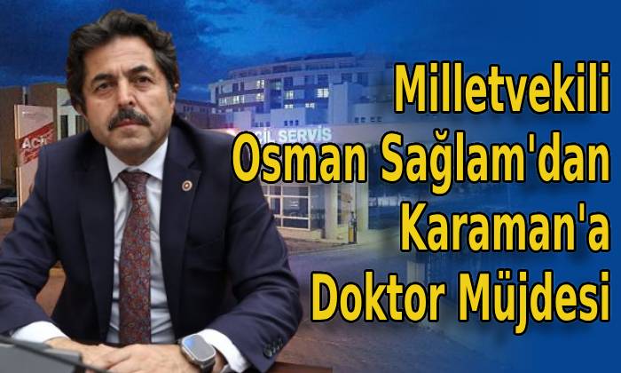 Milletvekili Osman Sağlam’dan Karaman’a Doktor Müjdesi