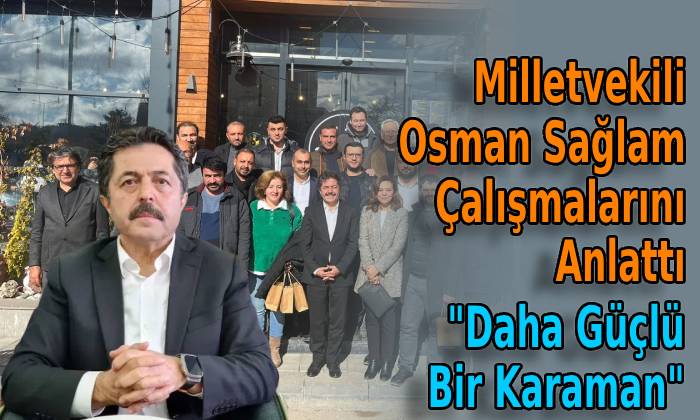 Milletvekili Osman Sağlam Çalışmalarını Anlattı