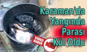 Karaman’da Yangında Parası Yandı