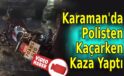 Karaman’da Polisten Kaçarken Kaza Yaptı