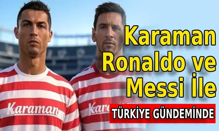 Karaman Ronaldo ve Messi İle Türkiye Gündeminde