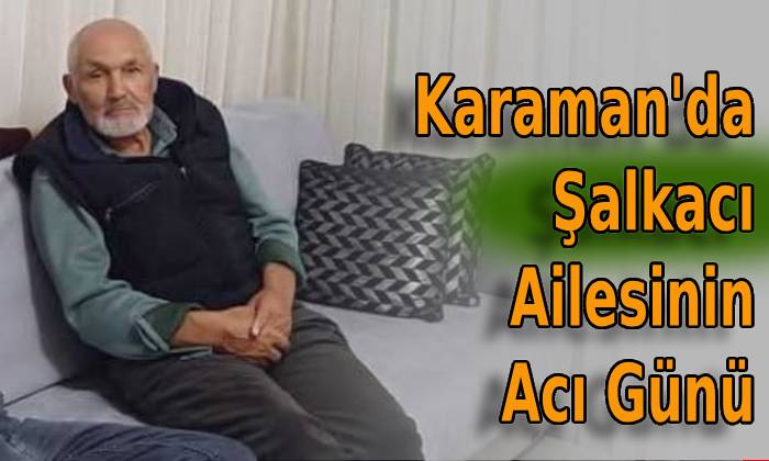 Karaman’da Şalkacı Ailesinin Acı Günü