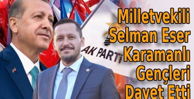 Milletvekili Selman Eser Karamanlı Gençleri Davet Etti