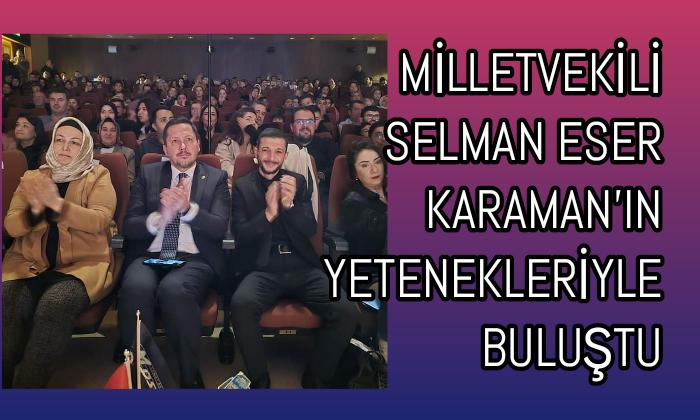 Milletvekili Selman Eser Karaman’ın Yetenekleriyle Buluştu