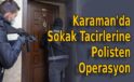 Karaman’da Sokak Tacirlerine Polisten Operasyon