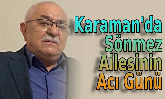 Karaman’da Sönmez Ailesinin Acı Günü