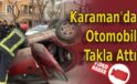 Karaman’da Otomobil Takla Attı