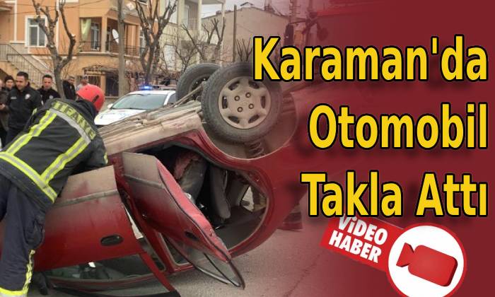 Karaman’da Otomobil Takla Attı