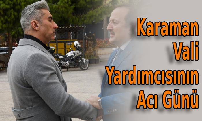 Karaman Vali Yardımcısının Acı Günü