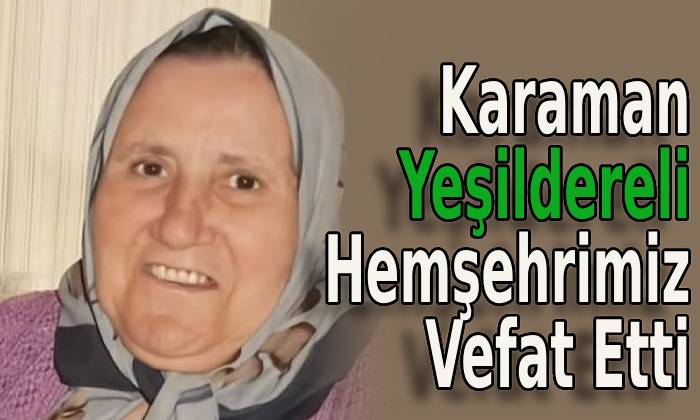 Karaman Yeşildereli Hemşehrimiz Vefat Etti