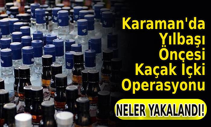 Karaman’da Yılbaşı Öncesi Kaçak İçki Operasyonu