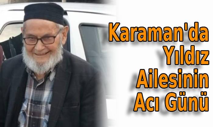 Karaman’da Yıldız Ailesinin Acı Günü